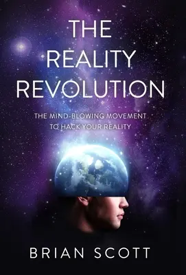 Rewolucja rzeczywistości: Zdumiewający ruch hakowania rzeczywistości - The Reality Revolution: The Mind-Blowing Movement to Hack Your Reality