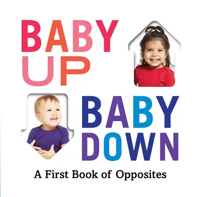 Dziecko w górę, dziecko w dół: pierwsza książka o przeciwieństwach - Baby Up, Baby Down: A First Book of Opposites