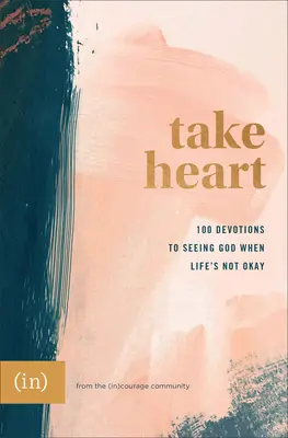 Take Heart: 100 nabożeństw, aby zobaczyć Boga, gdy życie nie jest w porządku ((in)Courage) - Take Heart: 100 Devotions to Seeing God When Life's Not Okay ((in)Courage)