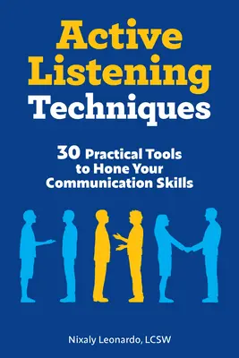 Techniki aktywnego słuchania: 30 praktycznych narzędzi do doskonalenia umiejętności komunikacyjnych - Active Listening Techniques: 30 Practical Tools to Hone Your Communication Skills