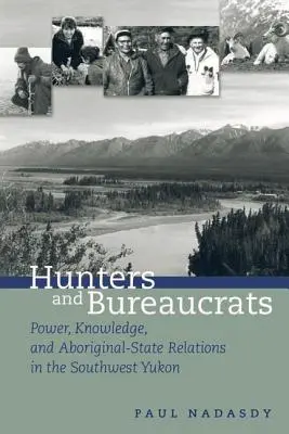 Myśliwi i biurokraci: Władza, wiedza i relacje aborygeńsko-państwowe w południowo-zachodnim Jukonie - Hunters and Bureaucrats: Power, Knowledge, and Aboriginal-State Relations in the Southwest Yukon