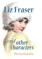 Liz Fraser... i inne postacie - moja autobiografia - Liz Fraser... and Other Characters - My Autobiography