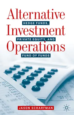 Alternatywne operacje inwestycyjne: Fundusze hedgingowe, private equity i fundusze funduszy - Alternative Investment Operations: Hedge Funds, Private Equity, and Fund of Funds