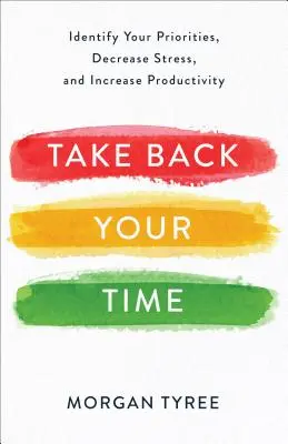 Odzyskaj swój czas: Określ swoje priorytety, zmniejsz stres i zwiększ produktywność - Take Back Your Time: Identify Your Priorities, Decrease Stress, and Increase Productivity