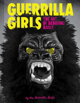 Guerrilla Girls: Sztuka złego zachowania - Guerrilla Girls: The Art of Behaving Badly