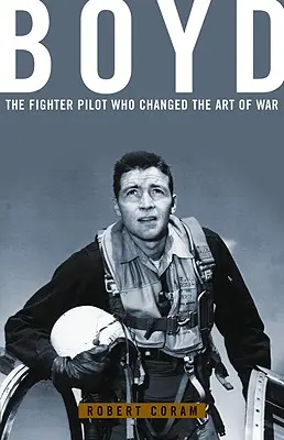 Boyd: Pilot myśliwca, który zmienił sztukę wojenną - Boyd: The Fighter Pilot Who Changed the Art of War