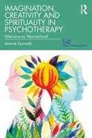 Wyobraźnia, kreatywność i duchowość w psychoterapii: Witamy w krainie czarów - Imagination, Creativity and Spirituality in Psychotherapy: Welcome to Wonderland