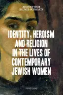 Tożsamość, heroizm i religia w życiu współczesnych Żydówek - Identity, Heroism and Religion in the Lives of Contemporary Jewish Women