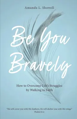 Bądź odważny: Jak przezwyciężyć życiowe zmagania, krocząc w wierze - Be You Bravely: How to Overcome Life's Struggles by Walking in Faith