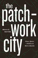 Patchworkowe miasto: Klasa, przestrzeń i polityka w metropolii Manila - The Patchwork City: Class, Space, and Politics in Metro Manila