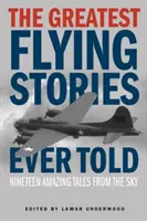 Największe historie o lataniu, jakie kiedykolwiek opowiedziano: Dziewiętnaście niesamowitych opowieści z nieba - The Greatest Flying Stories Ever Told: Nineteen Amazing Tales From The Sky