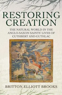 Przywracanie stworzenia: Świat przyrody w żywotach anglosaskich świętych Cuthberta i Guthlaca - Restoring Creation: The Natural World in the Anglo-Saxon Saints' Lives of Cuthbert and Guthlac
