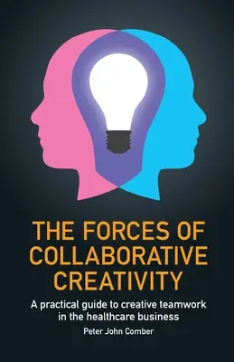 Siły kreatywnej współpracy: Praktyczny przewodnik po kreatywnej pracy zespołowej w branży opieki zdrowotnej - The Forces of Collaborative Creativity: A practical guide to creative teamwork in the healthcare business