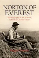 Norton of Everest - biografia E.F. Nortona, żołnierza i alpinisty - Norton of Everest - The biography of E.F. Norton, soldier and mountaineer