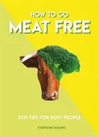 Jak zrezygnować z mięsa: ekologiczne porady dla zapracowanych ludzi - How to Go Meat Free: Eco Tips for Busy People