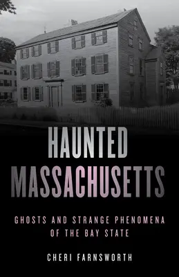 Nawiedzone Massachusetts: Duchy i dziwne zjawiska stanu Bay, wydanie drugie - Haunted Massachusetts: Ghosts and Strange Phenomena of the Bay State, Second Edition