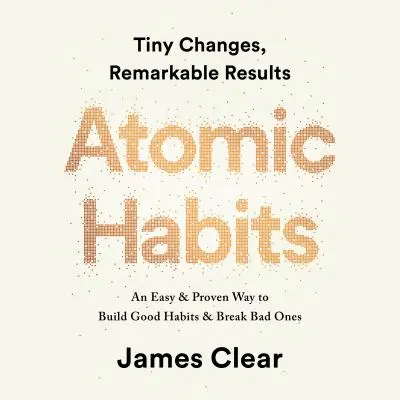 Atomowe nawyki: Łatwy i sprawdzony sposób na budowanie dobrych nawyków i łamanie złych AUDIOBOOK - Atomic Habits: An Easy & Proven Way to Build Good Habits & Break Bad Ones AUDIOBOOK