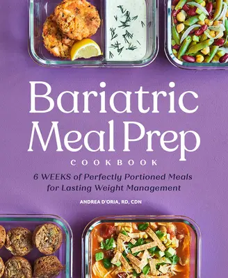 Bariatryczna książka kucharska: 6 tygodni idealnie porcjowanych posiłków dla kontroli wagi przez całe życie - Bariatric Meal Prep Cookbook: 6 Weeks of Perfectly Portioned Meals for Lifelong Weight Management