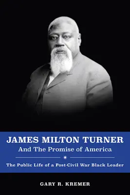 James Milton Turner i obietnica Ameryki: Życie publiczne czarnoskórego przywódcy po wojnie secesyjnej - James Milton Turner and the Promise of America: The Public Life of a Post-Civil War Black Leader