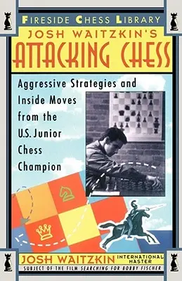 Szachy w natarciu: Agresywne strategie i ruchy od mistrza USA juniorów w szachach - Attacking Chess: Aggressive Strategies and Inside Moves from the U.S. Junior Chess Champion