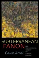 Subterranean Fanon: Podziemna teoria radykalnej zmiany - Subterranean Fanon: An Underground Theory of Radical Change
