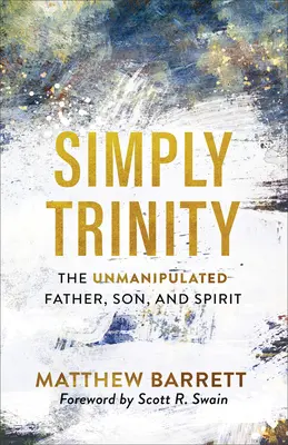 Po prostu Trójca: Niezmanipulowany Ojciec, Syn i Duch Święty - Simply Trinity: The Unmanipulated Father, Son, and Spirit