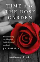 Czas i Ogród Różany: Spotkanie z magią w życiu i twórczości J.B. Priestleya - Time and the Rose Garden: Encountering the Magical in the Life and Works of J.B. Priestley