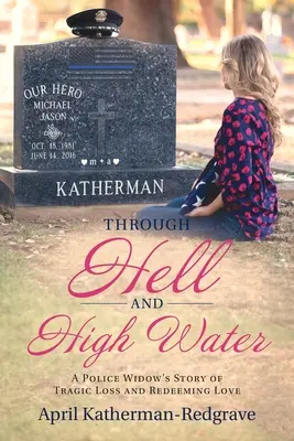 Przez piekło i wodę: Historia policyjnej wdowy o tragicznej stracie i odkupieńczej miłości - Through Hell And High Water: A Police Widow's Story Of Tragic Loss And Redeeming Love