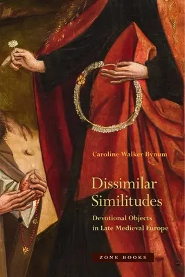 Dissimilar Similitudes: Przedmioty kultu w późnośredniowiecznej Europie - Dissimilar Similitudes: Devotional Objects in Late Medieval Europe