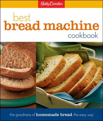 Betty Crocker's Best Bread Machine Cookbook: Dobroć domowego chleba w prosty sposób - Betty Crocker's Best Bread Machine Cookbook: The Goodness of Homemade Bread the Easy Way