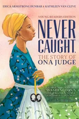 Never Caught, the Story of Ona Judge: Odważna niewolnica George'a i Marthy Washingtonów, która odważyła się uciec; Young Readers Edition - Never Caught, the Story of Ona Judge: George and Martha Washington's Courageous Slave Who Dared to Run Away; Young Readers Edition