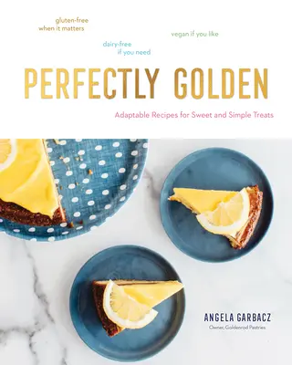 Perfectly Golden: Adaptowalne przepisy na słodkie i proste przysmaki - Perfectly Golden: Adaptable Recipes for Sweet and Simple Treats