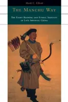 The Manchu Way: Osiem sztandarów i tożsamość etniczna w Chinach późnego cesarstwa - The Manchu Way: The Eight Banners and Ethnic Identity in Late Imperial China