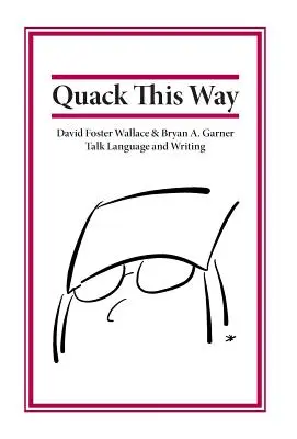 Quack This Way: David Foster Wallace i Bryan A. Garner rozmawiają o języku i pisaniu - Quack This Way: David Foster Wallace & Bryan A. Garner Talk Language and Writing