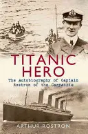Bohater Titanica: Autobiografia kapitana Rostrona z Carpathii - Titanic Hero: The Autobiography of Captain Rostron of the Carpathia