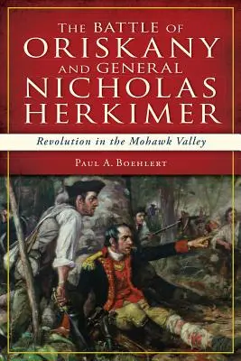 Bitwa pod Oriskany i generał Nicholas Herkimer: Rewolucja w dolinie Mohawk - The Battle of Oriskany and General Nicholas Herkimer: Revolution in the Mohawk Valley