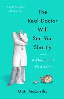 Prawdziwy lekarz wkrótce cię przyjmie: Pierwszy rok lekarza - The Real Doctor Will See You Shortly: A Physician's First Year