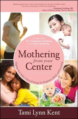 Macierzyństwo od środka: Wykorzystanie naturalnej energii ciała w ciąży, porodzie i rodzicielstwie - Mothering from Your Center: Tapping Your Body's Natural Energy for Pregnancy, Birth, and Parenting