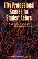 Pięćdziesiąt profesjonalnych scen dla aktorów studenckich: Zbiór krótkich scen dwuosobowych - Fifty Professional Scenes for Student Actors: A Collection of Short Two-Person Scenes