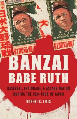 Banzai Babe Ruth: Baseball, szpiegostwo i zabójstwo podczas trasy koncertowej po Japonii w 1934 roku - Banzai Babe Ruth: Baseball, Espionage, & Assassination During the 1934 Tour of Japan