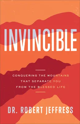 Niezwyciężony: Zdobywanie gór, które oddzielają cię od błogosławionego życia - Invincible: Conquering the Mountains That Separate You from the Blessed Life