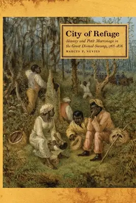 Miasto schronienia: Niewolnictwo i drobny marnotrawstwo w Wielkim Bagnie Dismal, 1763-1856 - City of Refuge: Slavery and Petit Marronage in the Great Dismal Swamp, 1763-1856