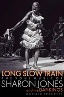 Long Slow Train: Muzyka duszy Sharon Jones i Dap-Kings - Long Slow Train: The Soul Music of Sharon Jones and the Dap-Kings