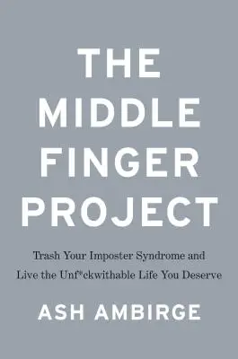 Projekt Środkowy Palec: Trash Your Imposter Syndrome and Live the Unf*ckwithable Life You Deserve (Pozbądź się syndromu oszusta i żyj życiem, na które zasługujesz) - The Middle Finger Project: Trash Your Imposter Syndrome and Live the Unf*ckwithable Life You Deserve