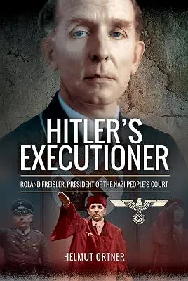 Egzekutor Hitlera: Roland Freisler, przewodniczący nazistowskiego Trybunału Ludowego - Hitler's Executioner: Roland Freisler, President of the Nazi People's Court