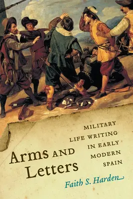 Broń i listy: Życie wojskowe we wczesnonowożytnej Hiszpanii - Arms and Letters: Military Life Writing in Early Modern Spain