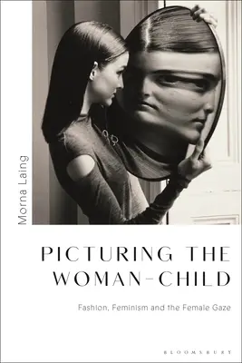 Obraz kobiety-dziecka: Moda, feminizm i kobiece spojrzenie - Picturing the Woman-Child: Fashion, Feminism and the Female Gaze