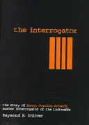 The Interrogator: Historia Hannsa-Joachima Scharffa, mistrza przesłuchań Luftwaffe - The Interrogator: The Story of Hanns-Joachim Scharff, Master Interrogator of the Luftwaffe