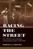 Racing the Street, tom 3: Rasa, retoryka i technologia w metropolitalnym Londynie, 1840-1900 - Racing the Street, Volume 3: Race, Rhetoric, and Technology in Metropolitan London, 1840-1900