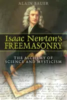 Masoneria Izaaka Newtona: Alchemia nauki i mistycyzmu - Isaac Newton's Freemasonry: The Alchemy of Science and Mysticism